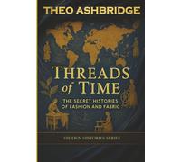 Threads of Time: The Secret Histories of Fashion and Fabric (Hidden Histories Series - Book 3)