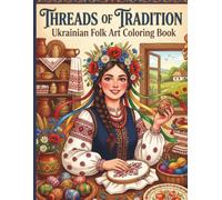 Threads of Tradition: Ukrainian Folk Art Coloring Book for Adults: 30 Relaxing Pages Celebrating Embroidery, Decorated Eggs, Wildflowers and Sacred Patterns