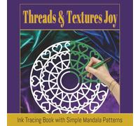 Threads & Textures Joy: Easy Ink Tracing for Relaxation with Simple Mandala Patterns for Adults (Mindful Patterns Ink Tracing Collection)