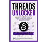 Threads Unlocked: A Practical Playbook for Standing Out, Sparking Conversation, and Turning Followers into Customers on Meta's New Social App (Made ... and Software Running Modern Work and Life)
