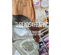 Threads4Healing: Creatively Transform your Life Thread by Thread