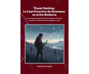 Threat Hunting: La Caza Proactiva de Amenazas en la Era Moderna: Guía completa para detectar lo invisible, anticipar al adversario y construir una ... y acción. (Ciberseguridad Básica)