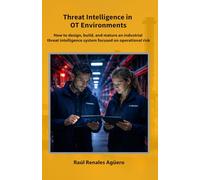 Threat Intelligence in OT Environments: How to design, build, and mature an industrial threat intelligence system focused on operational risk (Strategic Industrial Cybersecurity Series)