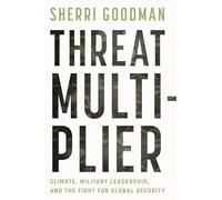 Threat Multiplier: Climate, Military Leadership, and the Fight for Global Security
