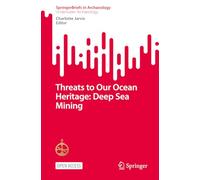 Threats to Our Ocean Heritage: Deep Sea Mining (SpringerBriefs in Underwater Archaeology)