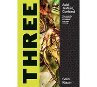 Three: Acid, Texture, Contrast - The Essential Foundations to Redefine Everyday Cooking