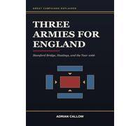 Three Armies for England: Stamford Bridge, Hastings, and the Year 1066: Stamford Bridge, Hastings, and the Year 1066: 8 (Great Campaigns Explained)