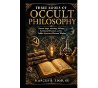 Three Books of Occult Philosophy: Natural Magic, Astrology, Alchemy, Ceremonial Practices, and the Hidden Mysteries of Esoteric Wisdom