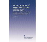 Three centuries of English booktrade bibliography: An essay on the beginnings of booktrade bibliography since the introduction of printing and in England since 1595