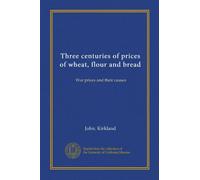 Three centuries of prices of wheat, flour and bread (Vol-1): War prices and their causes