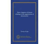 Three chapters of letters relating to the suppression of monasteries