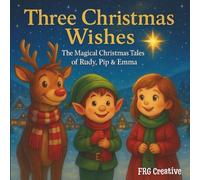 Three Christmas Wishes: The Magical Christmas Tales of Rudy, Pip and Emma: Three Heartwarming Christmas Adventures for Children Ages 4-8