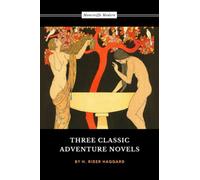 Three Classic Adventure Novels: She, King’s Solomon’s Mines, Allan Quatermain (Annotated)