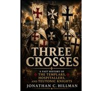 THREE CROSSES: A Fast History of the Templars, Hospitallers, and Teutonic Knights