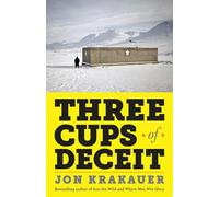 Three Cups of Deceit: How Greg Mortenson, Humanitarian Hero, Lost His Way