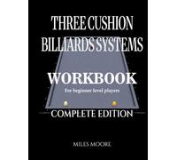 THREE CUSHION BILLIARDS SYSTEMS - WORKBOOK - COMPLETE EDITION: Three Cushion Billiards Systems: From Theory to Practice and Tableside Training Workbook (WORKBOOK - FOR BEGINNER LEVEL)
