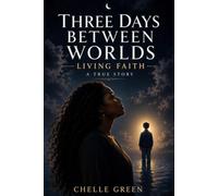 Three Days Between Worlds: Living Faith: A True Story of Pain, Healing, and God’s Restoration