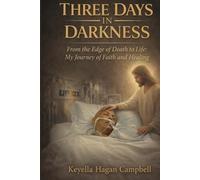 Three Days -IN-Darkness: From the Edge of Death to Life: My Journey of Faith and Healing