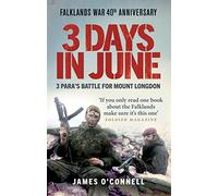 Three Days In June: The Incredible Minute-by-Minute Oral History of 3 Para's Deadly Falklands War Battle