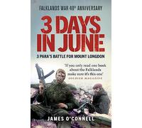 Three Days In June: The Incredible Minute-by-Minute Oral History of 3 Para's Deadly Falklands Battle