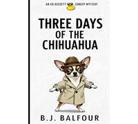 Three Days of the Chihuahua: A Dark Comedy Mystery Novel (humorous mystery, dark humor, mystery comedy, dark comedy, amateur sleuth) (Ed Beckett Comedy Mysteries)