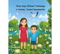 Three Days Without Technology. A Journey Toward Reconnection: Trei zile fără tehnologie. O călătorie spre reconectare (Always Better Together)