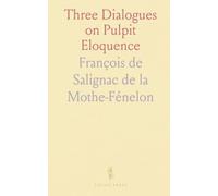 Three Dialogues on Pulpit Eloquence: Practical guidance on preparing, delivering, and enlivening sermons to persuade and connect