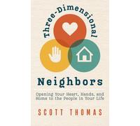 Three-Dimensional Neighbors: Be a More Loving Neighbor, Friend, Coworker, Family, Spouse
