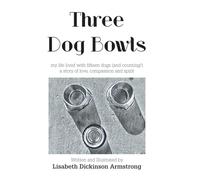 Three Dog Bowls: my life lived with fifteen dogs (and counting!) a story of love, compassion and spirit