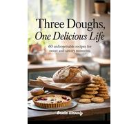 Three Doughs, One Delicious Life: 60 Unforgettable Recipes for Sweet and Savory Moments