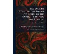 Three English Comedies: She Stoops to Conquer, the Rivals, the School for Scandal: Edited With Notes, Lives of Goldsmith and Sheridan, a Discussion of ... Aids to the Study and Acting of the Comedies
