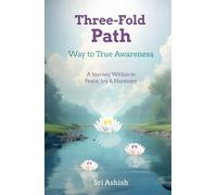 Three-Fold Path: Way to True Awareness: A Journey Within to Peace, Joy, and Harmony (The Three-Fold Path Series)