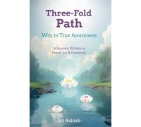 Three-Fold Path: Way to True Awareness: A Journey Within to Peace, Joy, and Harmony (The Three-Fold Path Series)