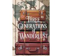 Three Generations of Wanderlust: A Family Travel Legacy Journal with Lined Pages for Grandparent, Parent, and Child to Share Their Adventures