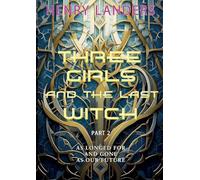 Three Girls and the last Witch - Part 2: As longed for and gone as our future.: 2/2