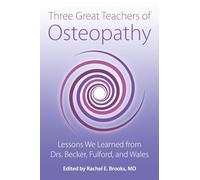 Three Great Teachers of Osteopathy: Lessons We Learned from Drs. Becker, Fulford, and Wales (The Works of Rollin E. Becker, Do)