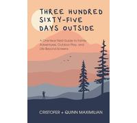 Three Hundred Sixty-Five Days Outside: A One-Year Field Guide to Family Adventures, Outdoor Play, and Life Beyond Screens