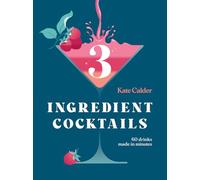 Three Ingredient Cocktails: 60 Drinks Made in Minutes (and Snacks to Go with Them) (Hardie Grant Books)