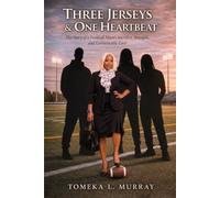 Three Jersey's & One Heartbeat: A Football Mom's Story of Faith, Family, Sacrifice, and Unbreakable Love