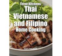 Three Kitchens: Thai, Vietnamese, and Filipino Home Cooking: Authentic Recipes and Techniques for Southeast Asian Home Cooks