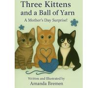Three Kittens and a Ball of Yarn - The Day Yarn Came to Life: A Mother’s Day Surprise! The story of how yarn came to life for these 3 lovable kittens
