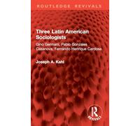 Three Latin American Sociologists: Gino Germani, Pablo Gonzales Casanova, Fernando Henrique Cardosa (Routledge Revivals)