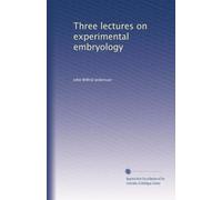 Three lectures on experimental embryology: Volume 2