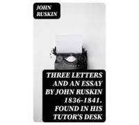 Three Letters And An Essay By John Ruskin 1836-1841. Found In His Tuto