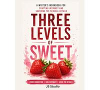Three Levels of Sweet: A Writer's Workbook for Crafting Intimacy and Savoring The Sensual Details (The Intimacy Masterclass for Writers)