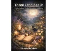 THREE LINE SPELLS: Witchy Haiku of Herbs, Moonlight, and Bloom (The Living World: A Collection of Wondrous Poetry)
