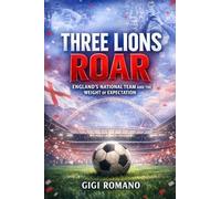 Three Lions Roar: England's National Team and the Weight of Expectation (Football Nations: Stories of Glory and Strife)