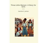Three Little Women: A Story for Girls (Classic Books)