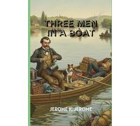 THREE MEN IN A BOAT: A Hilarious Journey of Friendship, Folly, and Adventure on the Thames