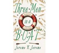 Three Men in a Boat: The Original Guide to Having a Terrible Time on a Beautiful Holiday